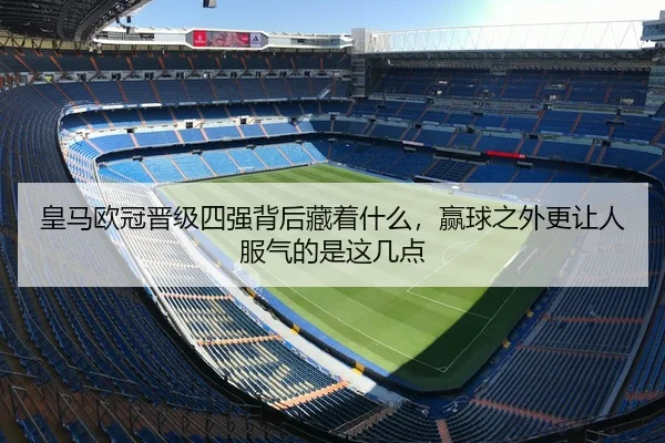 皇马欧冠晋级四强背后藏着什么，赢球之外更让人服气的是这几点